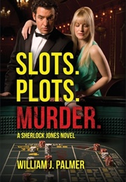 Slots. Plots. Murder.: A Sherlock Jones Novel (William J Palmer)