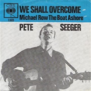 "We Shall Overcome" - Pete Seeger