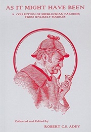 As It Might Have Been: A Collection of Sherlockian Parodies From Unlikely Sources (Robert Adey)