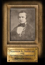 Stephen A. Douglas and Antebellum Democracy (Martin H. Quitt)
