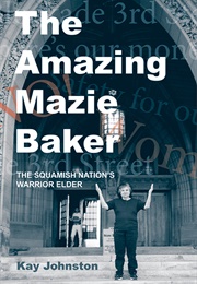 The Amazing Mazie Baker: The Story of a Squamish Nation's Warrior Elder (Kay Johnston)