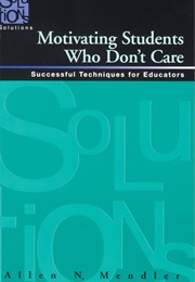Motivating Students Who Don't Care (Allen Mendler)