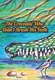 The Crocodile Who Didn't Brush His Teeth (Gloria Tesch)