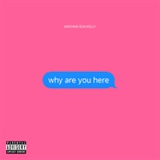 Why Are You Here - Machine Gun Kelly