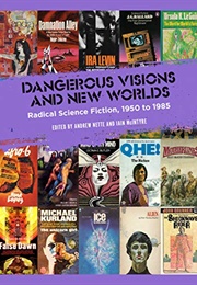 Dangerous Visions and New Worlds: Radical Science Fiction, 1950 to 1985 (Andrew Nette & Iain McIntyre, Eds.)