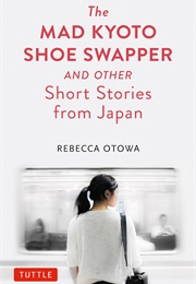 The Mad Kyoto Shoe Swapper and Other Short Stories From Japan (Rebecca Otowa)