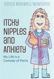 Itchy Nipples and Anxiety: My Life Is a Comedy of Perils (Vonda Maxwell Newsome)