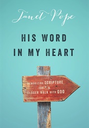His Word in My Heart: Memorizing Scripture for a Closer Walk With God (Janet Pope)