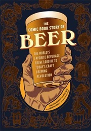 The Comic Book Story of Beer: The World&#39;s Favorite Beverage From 7000 BC to Today&#39;s Craft Brewing (Jonathan Hennessy)