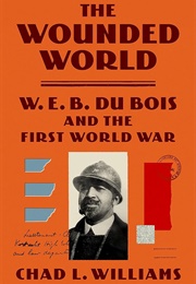 The Wounded World: W.E.B. Du Bois and the First World War (Chad L. Williams)