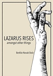 Lazarus Rises (Amongst Other Things) (Berklie Novak-Stolz)