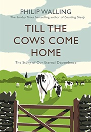 Till the Cows Come Home: The Story of Our Eternal Dependence (Philip Walling)