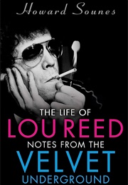 The Life of Lou Reed: Notes From the Velvet Underground (Howard Sounes)