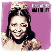 Am I Blue? - Ethel Waters