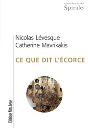 Ce Que Dit L'écorce (Nicolas Lévesque, Catherine Mavrikakis)