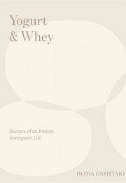 Yogurt & Whey: Recipes of an Iranian Immigrant Life (Homa Dashtaki)