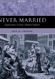 Never Married: Singlewomen in Early Modern England (Amy M. Froide)
