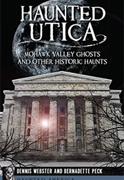 Haunted Utica (Dennis Webster)