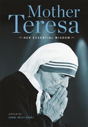 Mother Teresa: Her Essential Wisdom (Carol Kelly-Gangi, Ed.)