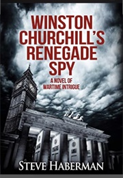 Winston Churchill's Renegade Spy (Steve Haberman)