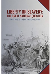 Liberty or Slavery: The Great National Question (Three Prize Essays on American Slavery)