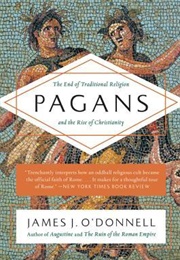 Pagans: The End of Traditional Religion and the Rise of Christianity (James J. O&#39;Donnell)