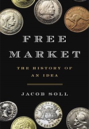 Free Market: The History of an Idea (Jacob Soll)