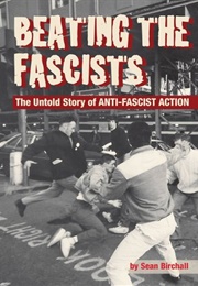 Beating the Fascists: The Untold Story of Anti-Fascist Action (Sean Birchall)
