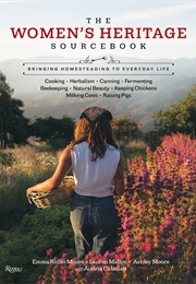 The Women's Heritage Sourcebook : Bringing Homesteading to Everyday Life (Emma Rollin Moore, Lauren Malloy, Ashley Moore, A)