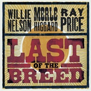 Last of the Breed (Willie Nelson, Merle Haggard &amp; Ray Price, 2007)