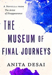 The Museum of Final Journeys (Anita Desai)