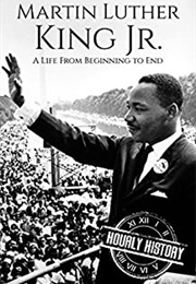 Martin Luther King Jr.: A Life From Beginning to End (Hourly History)