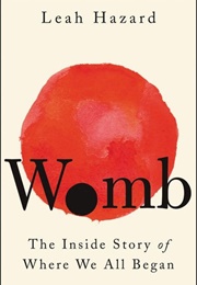 Womb: The Inside Story of Where We All Began (Leah Hazard)