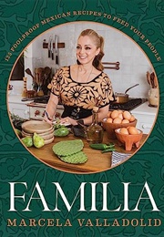Familia: 125 Foolproof Mexican Recipes to Feed Your People (Marcela Valladolid)