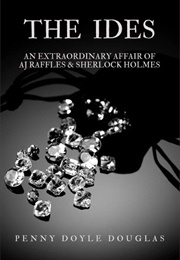 The Ides: An Extraordinary Affair of AJ Raffles & Sherlock Holmes (Penny Doyle Douglas)