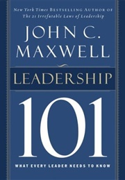 Leadership 101: What Every Leader Needs to Know (John C. Maxwell)