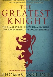 The Greatest Knight: The Story of William Marshal (Thomas Asbridge)