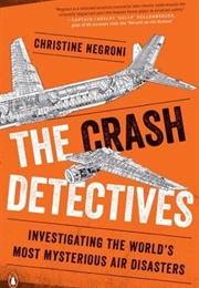 The Crash Detectives: Investigating the World&#39;s Most Mysterious Air Disasters (Christine Negroni)
