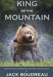 King of the Mountain: Stories and Memories From BC's Backcountry (Jack Boudreau)