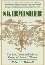 Skirmisher: The Life, Ties and Political Career of James B. Weaver (Robert B. Mitchell)