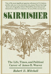 Skirmisher: The Life, Ties and Political Career of James B. Weaver (Robert B. Mitchell)