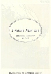 I Name Him Me: Selected Poems of Ma Yan (Ma Yan)