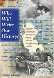 Who Will Write Our History?: Rediscovering a Hidden Archive From the Warsaw Ghetto (Samuel D. Kassow)