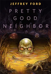 Pretty Good Neighbor (Jeffery Ford)