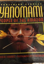 Yanomami: People of the Amazon (By Davi M. Schwartz, Photos by Victor Englebert)