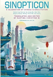 Sinopticon: A Celebration of Chinese Science Fiction (Xueting Christine Ni, Ed.)