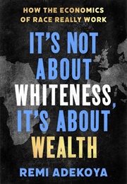 It's Not About Whiteness, It's About Wealth (Remi Adekoya)