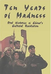 Ten Years of Madness: Oral Histories of China's Cultural Revolution (Féng Jìcái, Chi-Tsai Feng)
