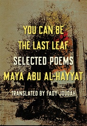 You Can Be the Last Leaf (Maya Abu-Al Hayyat)