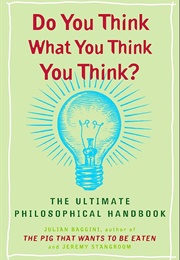 Do You Think What You Think You Think? (Julian Baggini & Jeremy Stangroom)